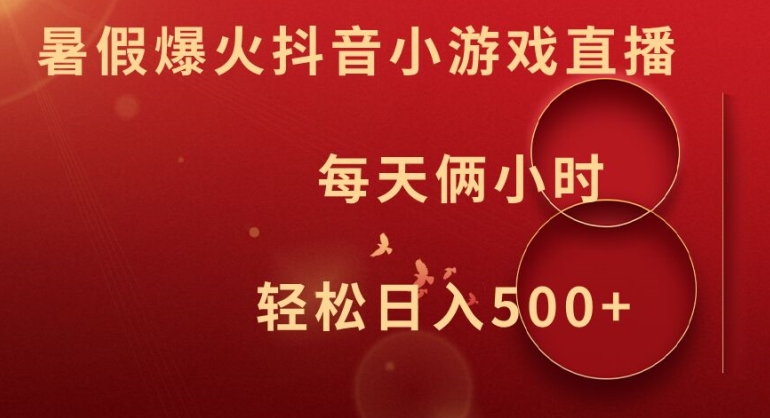 暑假爆火抖音小游戲直播，每天倆小時，輕松日入500+【揭秘】