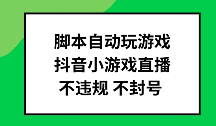 腳本自動玩游戲，抖音小游戲直播，不違規(guī)不封號可批量做【揭秘】