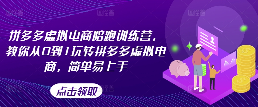 拼多多虛擬電商陪跑訓練營，教你從0到1玩轉拼多多虛擬電商，簡單易上手（更新）
