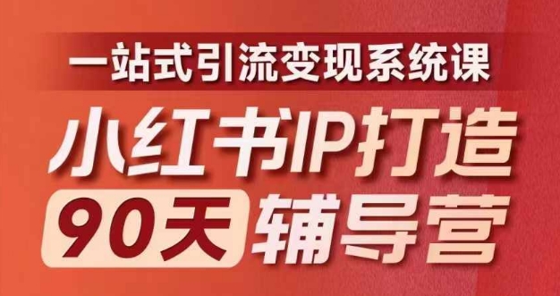 小紅書IP打造90天輔導營(第十期)?內(nèi)容全面升級，一站式引流變現(xiàn)系統(tǒng)課
