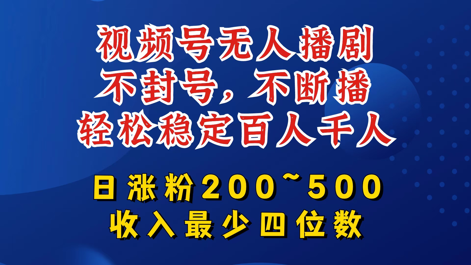 視頻號無人播劇，不封號，不斷播，輕松穩定百人千人，日漲粉200~500，收入最少四位數【揭秘】
