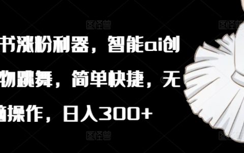 小紅書漲粉神器：智能AI打造植物舞動奇跡，輕松日賺 300+