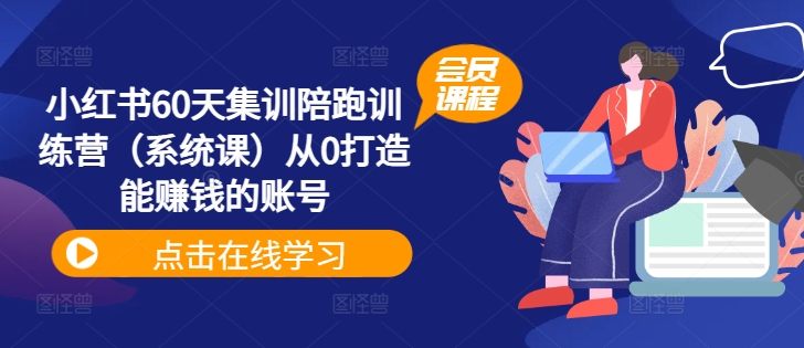 小紅書60天集訓陪跑訓練營（系統(tǒng)課）從0打造能賺錢的賬號