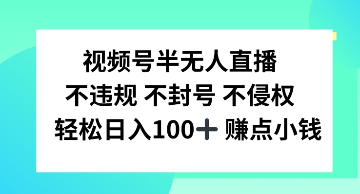 視頻號半無人直播，不違規不封號，輕松日入100+【揭秘】