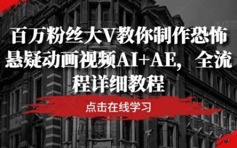 百萬粉絲大V教你制作恐怖懸疑動畫視頻AI+AE，全流程詳細教程