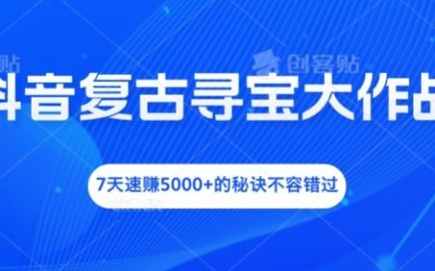 抖音復古尋寶挑戰，7日輕松收入5000+的秘密技巧大公開
