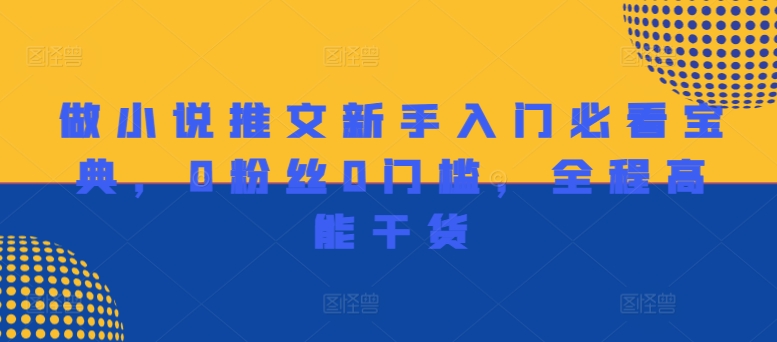 做小說推文新手入門必看寶典，0粉絲0門檻，全程高能干貨