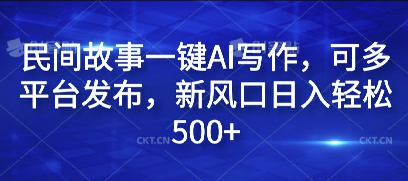 民間故事一鍵AI寫作，可多平臺發布，新風口日入輕松500+【揭秘】