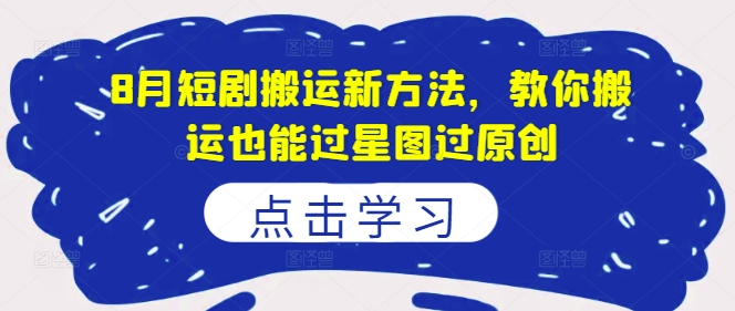 8月短劇搬運新方法，教你搬運也能過星圖過原創