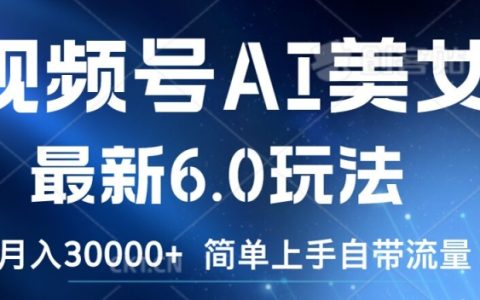 視頻號(hào)AI美女最新玩法6.0揭秘：簡(jiǎn)易操作自帶流量，新手月入過(guò)萬(wàn)攻略【深度解析】
