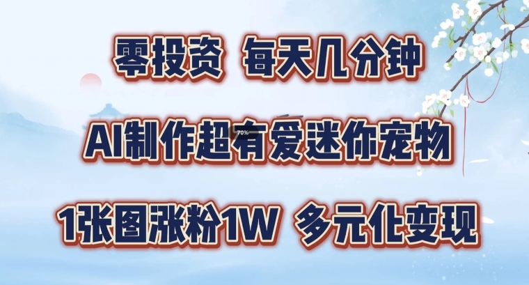 AI制作超有愛迷你寵物玩法，1張圖漲粉1W，多元化變現，手把手交給你【揭秘】