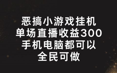 揭秘高收益惡搞游戲直播技巧：輕松掛機，單場300+，全民都能實現的賺錢攻略