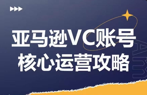 亞馬遜VC賬號核心玩法解析，實戰經驗拆解產品模塊運營技巧，提升店鋪GMV，有效提升運營利潤