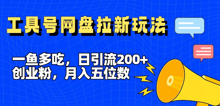 一魚多吃，日引流200+創業粉，全平臺工具號，網盤拉新新玩法月入5位數【揭秘】