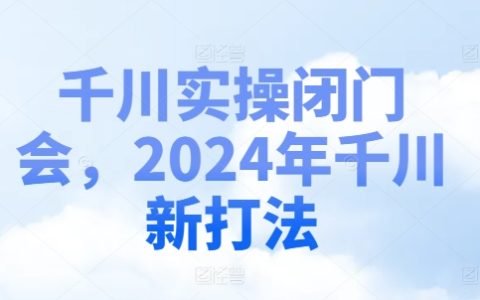 2024千川實戰攻略：揭秘最新營銷策略，閉門實操解析會，搶占先機贏戰新一年