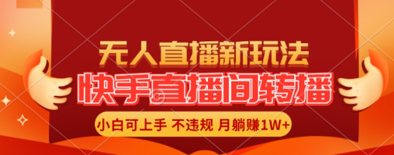 快手直播間全自動轉播玩法，全人工無需干預，小白月入1W+輕松實現【揭秘】