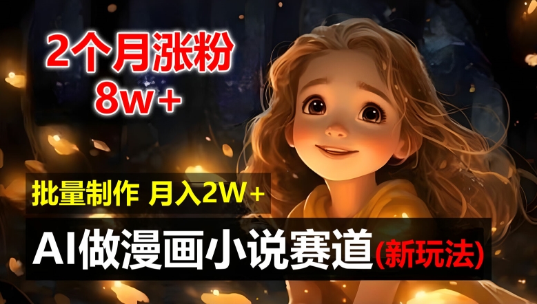 2個(gè)月漲粉8w，新玩法AI自動(dòng)化做漫畫(huà)小說(shuō)賽道，操作簡(jiǎn)單可批量制作，新手小白輕松月入2W【揭秘】