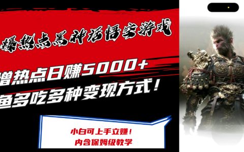 揭秘“黑神話悟空”游戲爆火商機：多元變現策略，日賺5k+，快速上手賺錢攻略