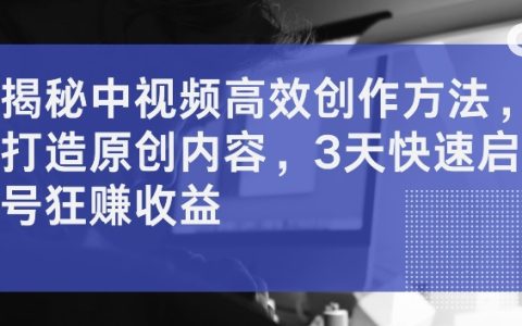 揭秘中視頻高效創作方法：快速打造原創內容，3天啟號即賺取高收益，揭秘高效制作技巧