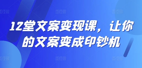 揭秘12節文案變現課：讓每一篇文案都成為財富源泉