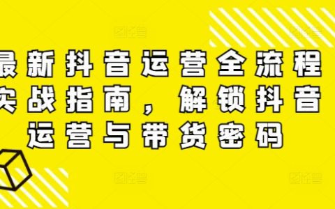 揭秘抖音運營與帶貨技巧：最新實戰攻略，助你快速掌握流量密碼