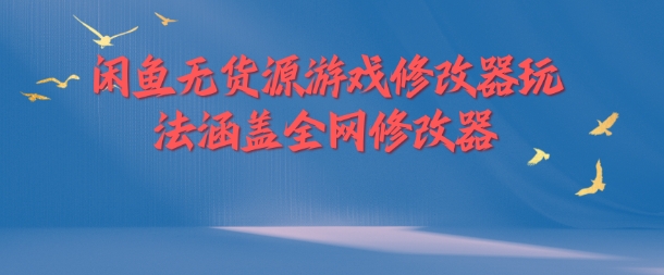 閑魚無貨源游戲修改器玩法全攻略：涵蓋全網熱門修改器