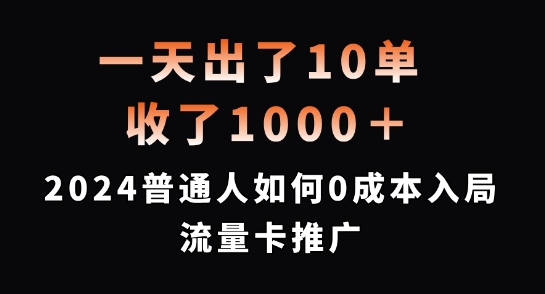 一天成交10單，入賬1000 多，2024 年普通人怎樣零成本開啟流量卡推廣【深度揭秘】