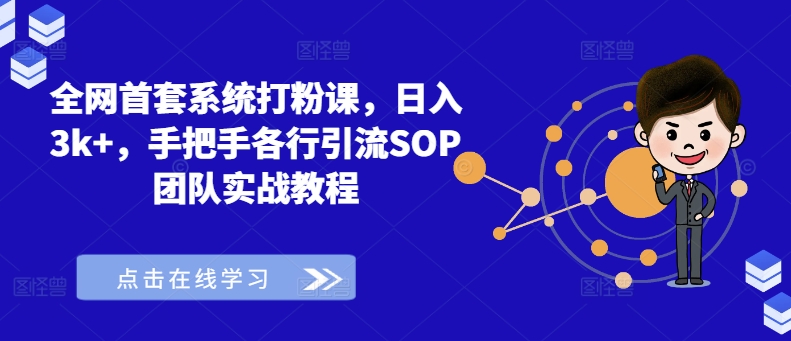 全網首套系統打粉課，日入3k+，手把手各行引流SOP團隊實戰教程