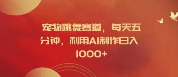 寵物跳舞賽道，每天五分鐘，利用AI制作日入1k【揭秘】