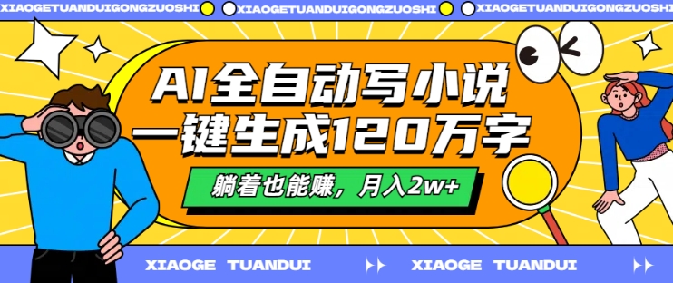 AI全自動寫小說，一鍵生成120萬字，躺著也能賺，月入2w+【揭秘】