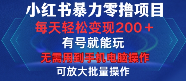 小紅書暴力零擼項目，有號就能玩，單號每天變現1到15元，可放大批量操作，無需手機電腦操作【揭秘】
