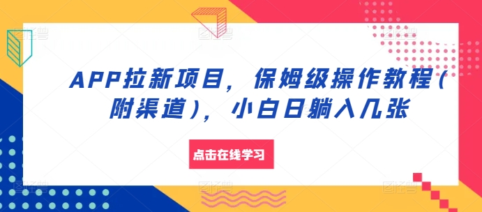 APP拉新項(xiàng)目，保姆級(jí)操作教程(附渠道)，小白日躺入幾張【揭秘】