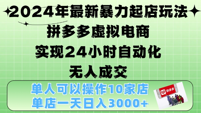2024年最新暴力起店玩法，拼多多虛擬電商4.0，24小時實現自動化無人成交，單店月入3000+【揭秘】