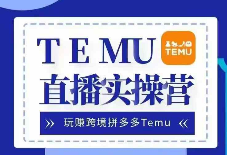 Temu直播實(shí)戰(zhàn)營，玩賺跨境拼多多Temu，國內(nèi)電商卷就出海賺美金