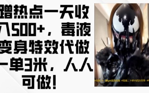 熱點營銷日入超500，毒液特效定制服務，單次制作收益高達3米，全民皆可參與