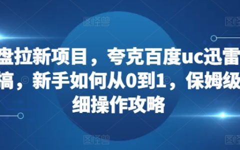 新手入門：利用夸克、百度網盤、UC網盤和迅雷打造高效拉新項目——詳細操作指南