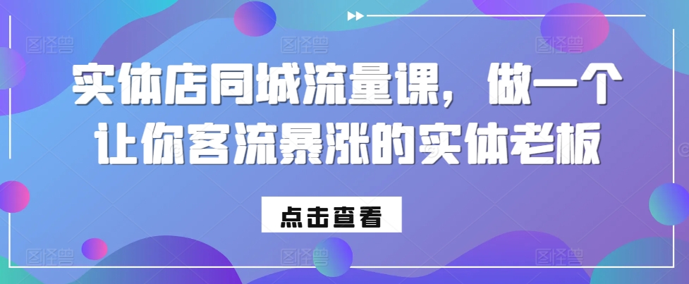 實體店同城流量課，做一個讓你客流暴漲的實體老板
