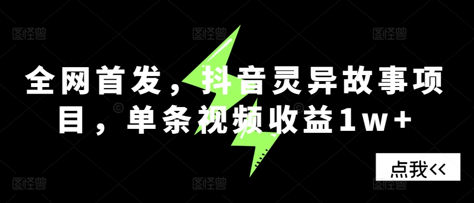 全網首發，抖音靈異故事項目，單條視頻收益1w+