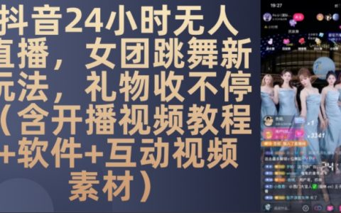 揭秘DY平臺24小時無人直播新技巧：女團舞蹈表演助力粉絲送禮不斷（附開播視頻教程、軟件及互動視頻素材）
