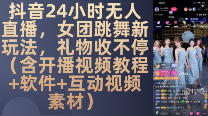 DY 24小時無人直播，女團跳舞新玩法，禮物收不停(含開播視頻教程+軟件+互動視頻素材)【揭秘】