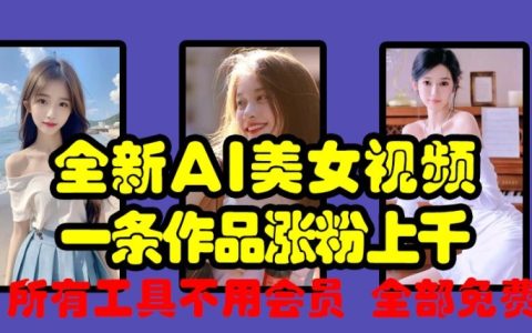 全新AI虛擬美女視頻創作教程，輕松漲粉上千，所有工具免費使用無需會員