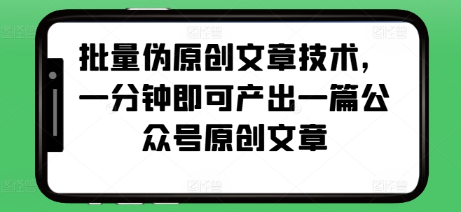 批量偽原創文章技術，一分鐘即可產出一篇公眾號原創文章