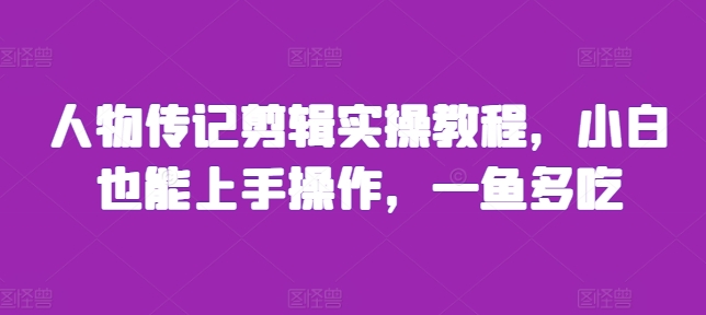 人物傳記剪輯實(shí)操教程，小白也能上手操作，一魚多吃
