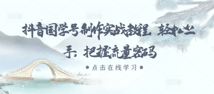 抖音國(guó)學(xué)號(hào)制作實(shí)戰(zhàn)教程，輕松上手，把握流量密碼