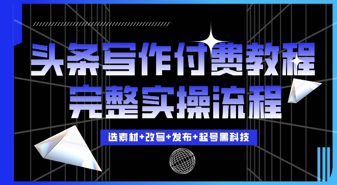 今日頭條寫作付費私密教程，輕松日入3位數，完整實操流程【揭秘】