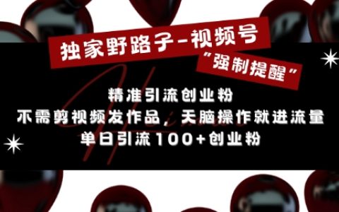 利用視頻號“強制提醒”功能無腦操作，每日輕松引流100+精準創業粉絲，無需剪輯視頻發布作品