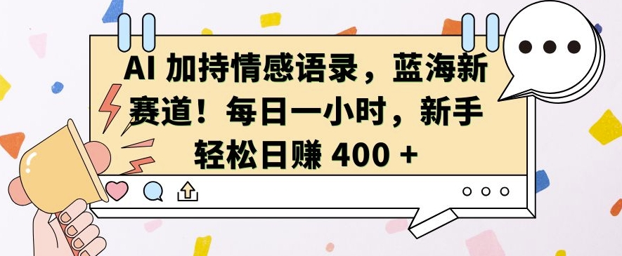 AI 加持情感語錄，藍海新賽道，每日一小時，新手輕松日入?400【揭秘】