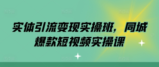 實體引流變現實操班，同城爆款短視頻實操課