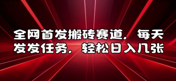 全網(wǎng)首發(fā)搬磚賽道，每天發(fā)發(fā)任務(wù)，輕松日入幾張【揭秘】