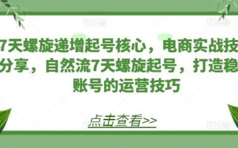7天螺旋增長起號秘籍：電商實戰技巧分享，自然流量驅動的7天螺旋起號策略，打造穩定賬號運營技巧